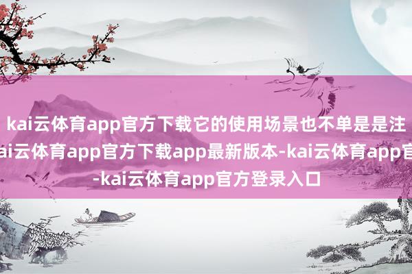 kai云体育app官方下载它的使用场景也不单是是注册新账号-kai云体育app官方下载app最新版本-kai云体育app官方登录入口
